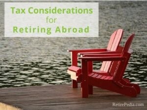 Expat Taxes: Tax Considerations for Retiring Abroad